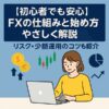 【初心者でも安心】FXの仕組みと始め方をやさしく解説｜リスク・少額運用のコツも紹介