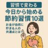 【習慣で変わる】今日から始める節約習慣10選｜お金が自然に貯まる人の共通点とは？