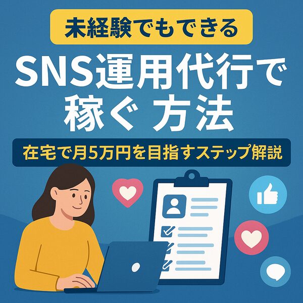 【未経験でもできる】SNS運用代行で稼ぐ方法｜在宅で月5万円を目指すステップ解説