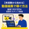 【未経験から始める】動画編集で稼ぐ方法｜副業で月5万円を目指すステップ解説