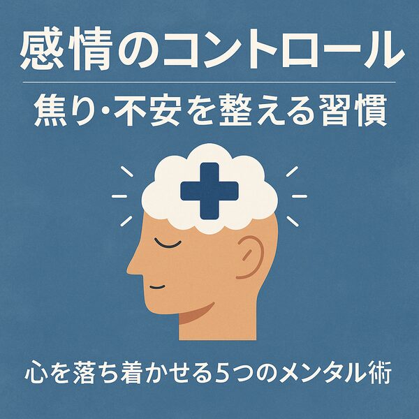 【感情のコントロール】焦り・不安を整える習慣｜心を落ち着かせる5つのメンタル術