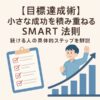 【目標達成術】小さな成功を積み重ねるSMART法則｜続ける人の具体的ステップを解説