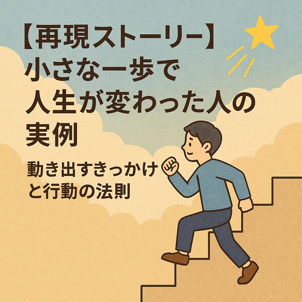 【再現ストーリー】小さな一歩で人生が変わった人の実例｜動き出すきっかけと行動の法則