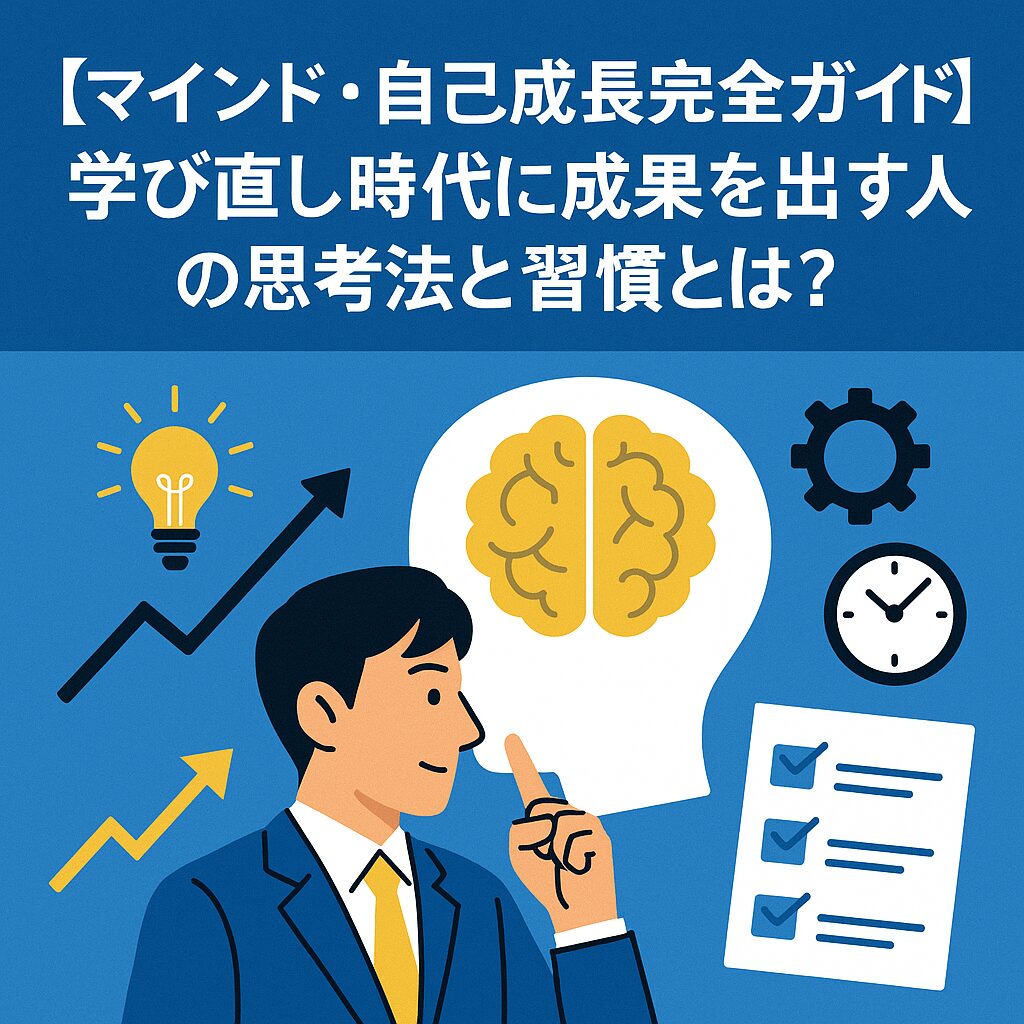 【マインド・自己成長完全ガイド】学び直し時代に成果を出す人の思考法と習慣とは?